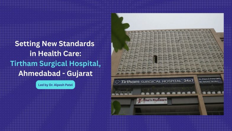 Business News | Setting New Standards in Health Care: Tirtham Surgical Hospital, Ahmedabad - Gujarat - Led by Dr. Alpesh Patel