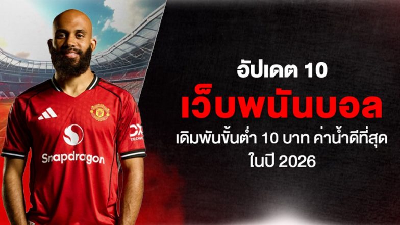 อัปเดต 10 เว็บพนันบอล เดิมพันขั้นต่ำ 10 บาท ค่าน้ำดีที่สุดในปี 2026
