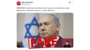 Has Israel Found a Cure for Cancer and Successfully Treated Benjamin Netanyahu’s Blood Cancer? Here’s the Fact Check Has Israel Found a Cure for Cancer and Successfully Treated Benjamin Netanyahu’s Blood Cancer? Here’s the Fact Check