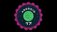 Android 17 Beta 2 Launched: Google Releases Its Latest Experimental OS With Enhanced Multitasking, Improved Privacy Features and More