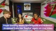 Payal Gaming Meets iShowSpeed and MrBeast: Viral Streamer Calls Her 'PayPal' Again on Live Video Payal Gaming Meets iShowSpeed and MrBeast: Viral Streamer Calls Her 'PayPal' Again on Live Video