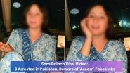 Sara Baloch Viral Video: 3 Arrested in Pakistan, Beware of 'Assam' Fake Links Sara Baloch Viral Video: 3 Arrested in Pakistan, Beware of 'Assam' Fake Links