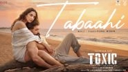 &lsquo;Toxic&rsquo; Song &lsquo;Tabaahi&rsquo;: Yash and Kiara Advani Sizzle With Their Chemistry in First Single From Geetu Mohandas&rsquo; Upcoming Film &ndash; Hear Audio Track