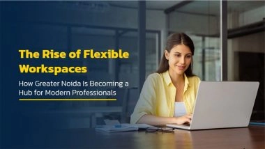 Business News | The Rise of Flexible Workspaces: How Greater Noida Is Becoming a Hub for Modern Professionals