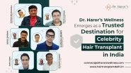 Business News | Dr. Haror's Wellness Emerges as a Trusted Destination for Celebrity Hair Transplant in India