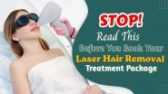 Business News | Thinking of Laser Hair Removal? Read This Before You Book Your Treatment Package