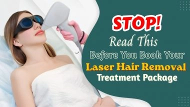 Business News | Thinking of Laser Hair Removal? Read This Before You Book Your Treatment Package
