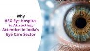 Business News | Why ASG Eye Hospital Is Attracting Attention in India's Eye Care Sector