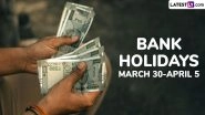Bank Holidays March 30-April 5: Banks To Remain Closed for 5 Days Next Week; Check Details