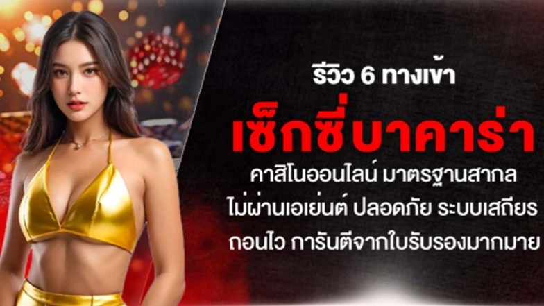 รีวิว 6 ทางเข้า เซ็กซี่บาคาร่า คาสิโนออนไลน์ มาตรฐานสากล ไม่ผ่านเอเย่นต์ ปลอดภัย ระบบเสถียร ถอนไว การันตีจากใบรับรองมากมาย