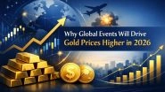 Business News | Why Global Events Are Driving Gold Rates Higher in 2026