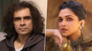 Imtiaz Ali Clarifies &lsquo;Good Girl Image&rsquo; Remark About Deepika Padukone, Says Being Mean to Her in This Lifetime Is &lsquo;Impossible&rsquo;