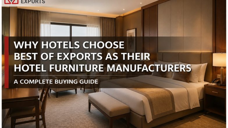 Business News | Why Hotels Choose Best of Exports as Their Hotel Furniture Manufacturers