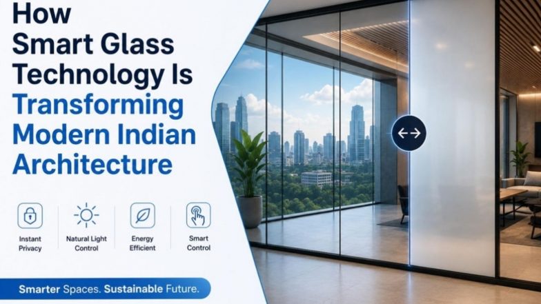 Business News | How Smart Glass Technology Is Transforming Modern Indian Architecture