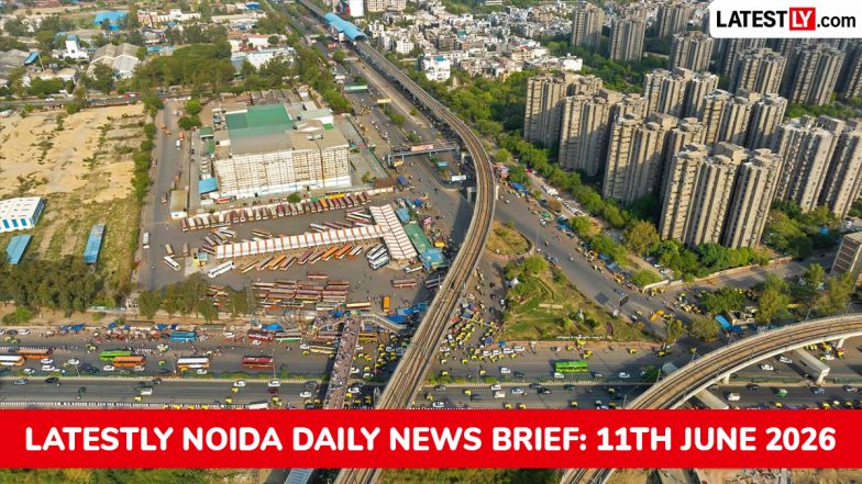 Noida Latest News Today on June 11th, 2026: Airport Nears Launch, Toll Plaza Incident &amp; Weather Alert