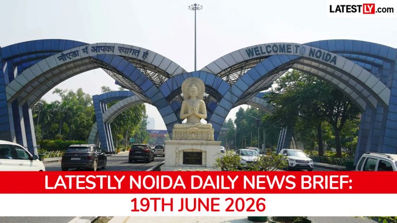Noida Latest News Today on June 19th, 2026: Airport Operations, Job Growth &amp; Monsoon Alert