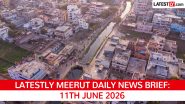 Meerut Latest News Today on June 11th, 2026: Weather Alert, Pool Revenue Buzz & Crime Updates