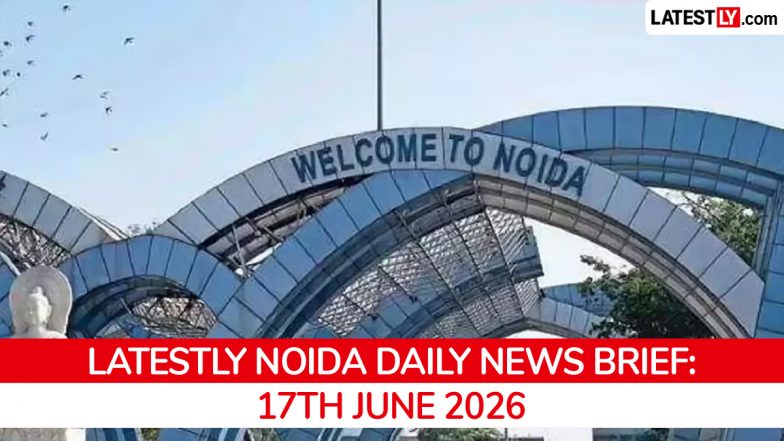 Noida Latest News Today on June 17th, 2026: Airport Operations, New Expressway &amp; Civic Protests