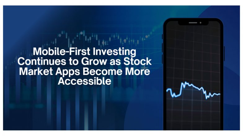 Business News | Mobile-First Investing Continues to Grow as Stock Market Apps Become More Accessible