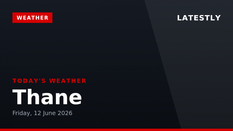 Thane Weather Forecast &amp; Update for Today, Friday, 12 June 2026: Warm and Humid With Morning Drizzle Expected