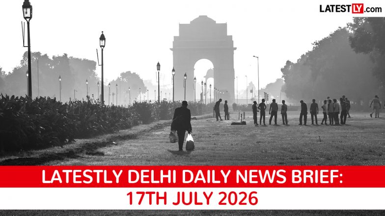 Delhi Latest News Today on July 17th, 2026: Startup Policy, Public Services Bill &amp; Monsoon Watch