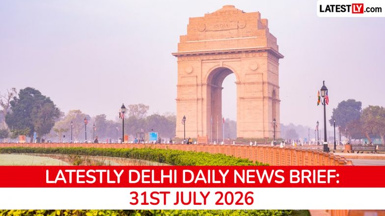 Delhi Latest News Today on July 31st, 2026: Property Aadhaar, Protest Cases Withdrawn &amp; NH-48 Drainage