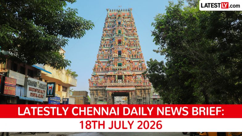 Chennai Latest News Today on July 18th, 2026: Power Cuts, CM Vijay Takes Oath &amp; PM Modi Projects