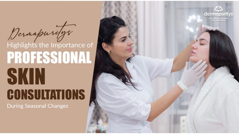 Business News | Dermapuritys Highlights the Importance of Professional Skin Consultations During Seasonal Changes