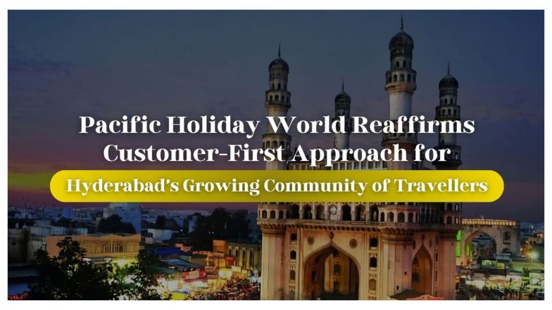 Business News | Pacific Holiday World Reaffirms Customer-First Approach for Hyderabad's Growing Community of Travellers