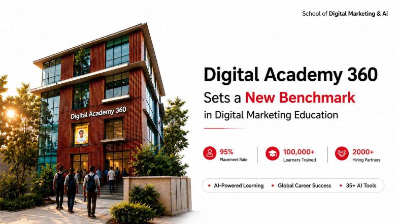 Business News | Digital Academy 360 Sets a New Benchmark in Digital Marketing Education with AI-Powered Learning and Global Career Success
