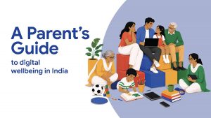 Digital Wellbeing Guide: Google India Launches New Family Resource.