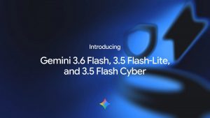 technology-Google Releases Gemini 3.6 Flash, Gemini 3.5 Flash Lite and Gemini 3.5 Flash Cyber; Gemini 3.5 Pro Delayed