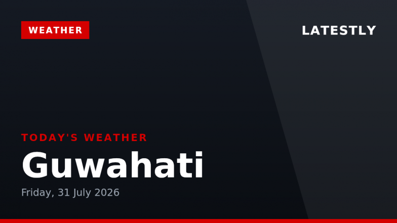 Guwahati Weather Forecast & Update for Today, Friday, 31 July 2026: Expect Thunderstorms and Drizzle, High of 30°C
