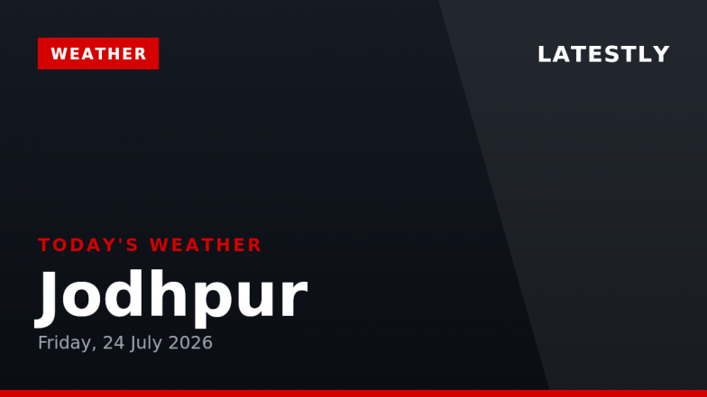 Jodhpur Weather Forecast & Update for Today, Friday, 24 July 2026: Expect Thunderstorms and Overcast Conditions, High of 32°C