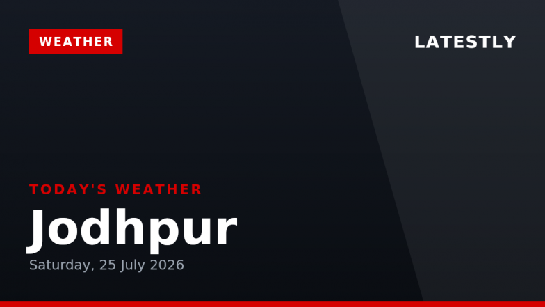 Jodhpur Weather Forecast & Update for Today, Saturday, 25 July 2026: Expect Drizzle and High Humidity, High of 33°C