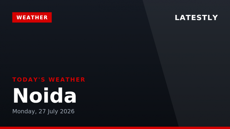 Noida Weather Forecast &amp; Update for Today, Monday, 27 July 2026: Expect Thunderstorms and Drizzle, High of 34&deg;C