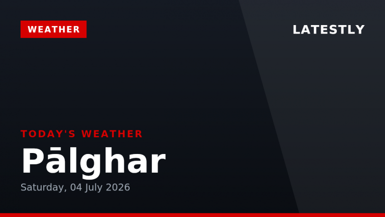 Palghar Weather Forecast &amp; Update for Today, Saturday, 04 July 2026: Expect Heavy Rain and Gusty Winds, High of 28&deg;C