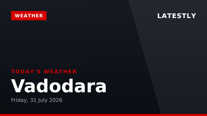 Vadodara Weather Forecast &amp; Update for Today, Friday, 31 July 2026: Expect Heavy Rain and Hail, High of 31&deg;C