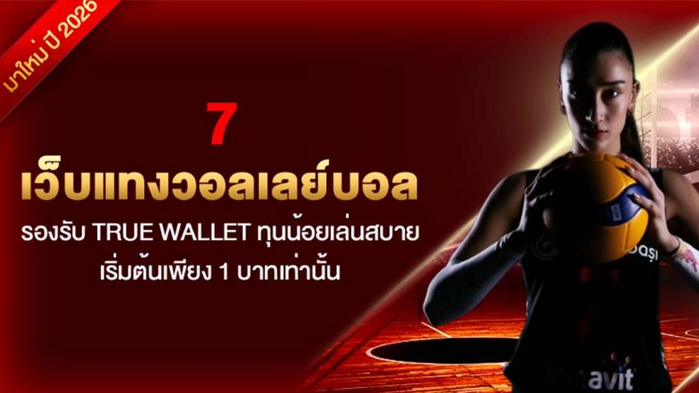 7 เว็บแทงวอลเลย์บอล รองรับ True Wallet ทุนน้อยเล่นสบาย เริ่มต้นเพียง 1 บาทเท่านั้น