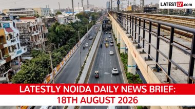 Noida Latest News Today on August 18th, 2026: Airport Development, Elevated Road Progress & Flood Alerts