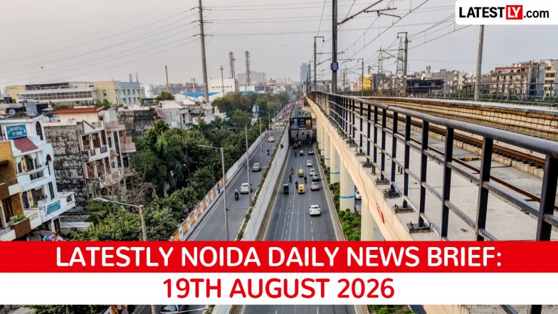 Noida Latest News Today on August 19th, 2026: Airport Development, Road Woes &amp; Crime Incidents