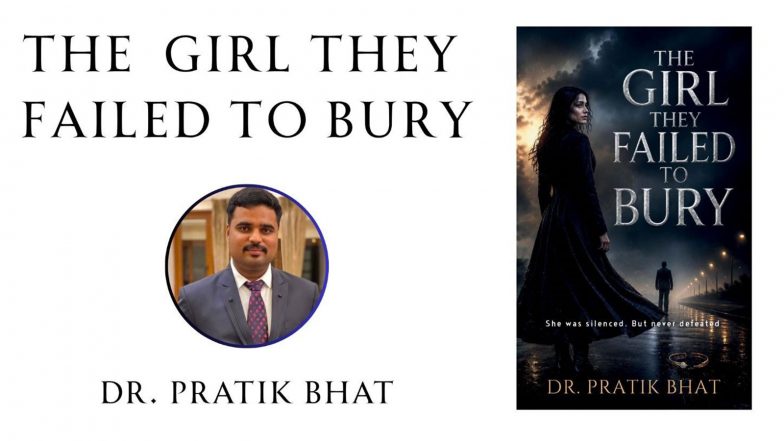 Business News | Love, Betrayal, and the Search for Self: Dr. Pratik Bhat's The Girl They Failed to Bury Explores the Emotional Cost of Broken Trust