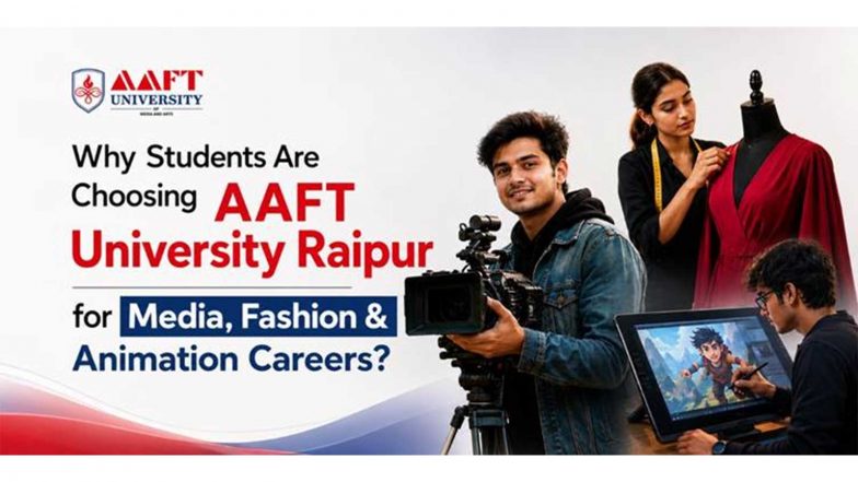 Business News | Why Students Are Choosing AAFT University Raipur for Media, Fashion & Animation Careers?