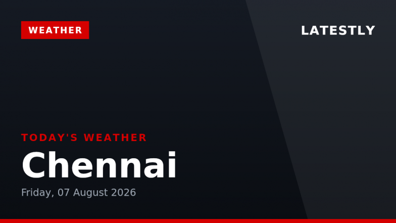 Chennai Weather Forecast &amp; Update for Today, Friday, 07 August 2026: Expect Light Drizzle and High Humidity, High of 33&deg;C