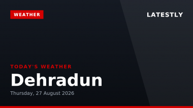 Dehradun Weather Forecast & Update for Today, Thursday, 27 August 2026: Expect Thunderstorms and Drizzle, High of 28&deg;C