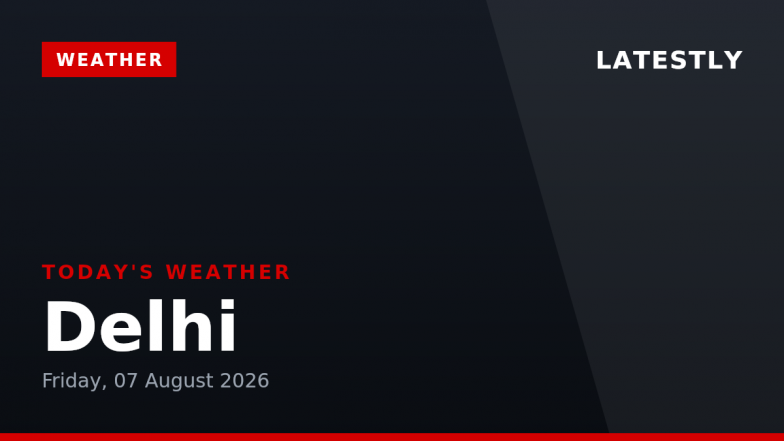Delhi Weather Forecast &amp; Update for Today, Friday, 07 August 2026: Expect Light Drizzle and Thunderstorms, High of 28&deg;C