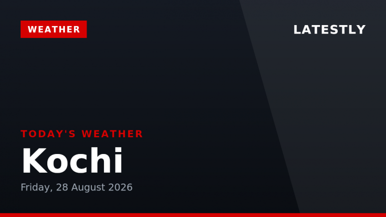 Kochi Weather Forecast &amp; Update for Today, Friday, 28 August 2026: Mainly Clear Skies with Evening Drizzle, High of 28&deg;C