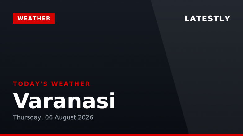 Varanasi Weather Forecast &amp; Update for Today, Thursday, 06 August 2026: Expect Light Drizzle and High Humidity, High of 31&deg;C