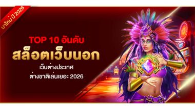 TOP 10 อันดับ สล็อตเว็บนอก เว็บต่างประเทศ ต่างชาติเล่นเยอะ 2026
