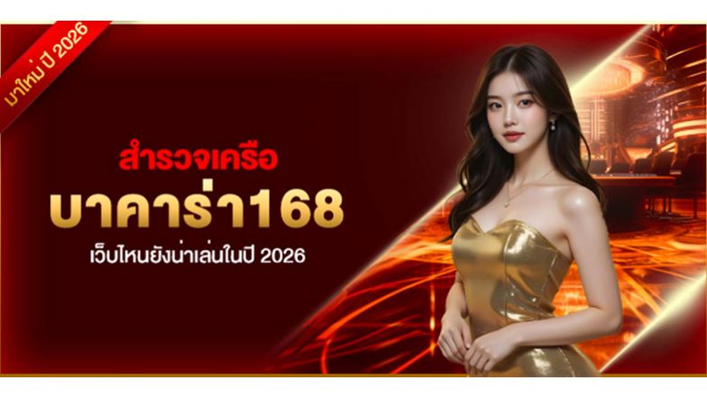 สำรวจเครือ บาคาร่า168 เว็บไหนยังน่าเล่นในปี 2026